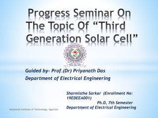 Guided by- Prof.(Dr) Priyanath Das
Department of Electrical Engineering
Sharmistha Sarkar (Enrollment No:
19EDEEA001)
Ph.D, 7th Semester
Department of Electrical Engineering
1
Nataional Institute of Technology, Agartala
 