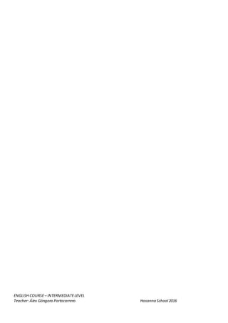 ENGLISH COURSE– INTERMEDIATELEVEL
Teacher: Álex Góngora Portocarrero Hosanna School2016
 
