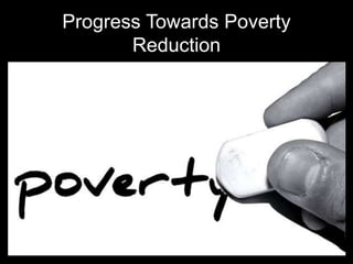 Progress Towards Poverty
Reduction
 