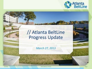 5/14/2013 Atlanta BeltLine // © 2012 Page 1
// Atlanta BeltLine
Progress Update
March 27, 2013
 