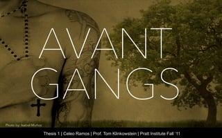 AVANT
             GANGS
Photo by: Isabel Muñoz

                         Thesis 1 | Celeo Ramos | Prof. Tom Klinkowstein | Pratt Institute Fall ‘11
 