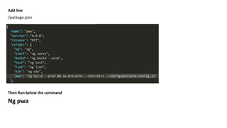 Add line
/package.json
Then Run below the command
Ng pwa
 