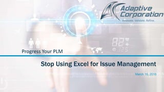 Stop Using Excel for Issue Management
March 16, 2016
Progress Your PLM
Innovate. Validate. Refine.
 