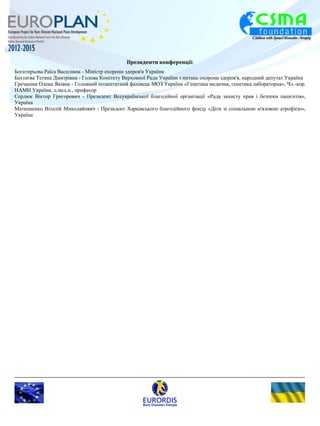 Президенти конференції: 
Богатирьова Раїса Василівна - Міністр охорони здоров'я України 
Бахтеєва Тетяна Дмитрівна - Голова Комітету Верховної Ради України з питань охорони здоров'я, народний депутат України 
Гречаніна Олена Яківна - Головний позаштатний фахівець МОЗ України «Генетика медична, генетика лабораторна», Чл.-кор. 
НАМН України, д.мед.н., професор 
Сердюк Віктор Григорович - Президент Всеукраїнської благодійної організації «Рада захисту прав і безпеки пацієнтів», 
Україна 
Матюшенко Віталій Миколайович - Президент Харківського благодійного фонду «Діти зі спінальною м'язовою атрофією», 
Україна 
 