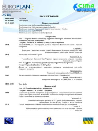 ПОРЯДОК РОБОТИ 
08:00 - 09-40 Реєстрація 
09-30 - 09-45 Прес-Брифінг 
Відкриття конференції 
Привітальне слово від Верховної Ради України 
Привітальне слово Міністра охорони здоров'я України 
09:45 - 10:15 
Привітальне слово від Національної академії медичних наук України 
Привітальне слово від EURORDIS 
Привітальне слово від організаторів Конференції 
Пленарна сесія I 
Тема I: Створення Національного плану, керування їм і контроль виконання. Законодавче 
визначення рідкісних захворювань. 
Головуючі Сушкевич В. М. (Україна), Квлівідзе О. (Грузія/Франція) 
10:15 Проект EUROPLAN – Міжнародний досвід по створенню Національних планів з рідкісних 
захворювань. 
Стефанов Р., 
Департамент Громадської охорони здоров'я Пловдивского Медичного університету, член 
Міждисциплінарного Комітету ЄС «IRDiRC», Болгарія 
10:45 Законодавчі ініціативи в Україні 
Сушкевич В. М., 
Голова Комітету Верховної Ради України у справах пенсіонерів, ветеранів і інвалідів, 
Народний депутат України 
Тема II: Орфанні лікарські продукти й терапія для рідкісних захворювань 
Головуючі Сердюк В.Г, Сергієнко С. В. (Україна) 
11:15 Доступ до незареєстрованних лікарських препаратів, використання офф-лейбл 
лікарських продуктів. 
Рукавішніков І. Г., 
Генеральний менеджер Джензайм, Росія й СНД (Росія) 
11:45 Доступ до незареєстрованних лікарських препаратів для східної Європи. 
Викки К., Хьюгес-Виллсон В., 
Генеральний менеджер Собі АБ (SOBI), Росія й СНД (Швеція) 
12:30 - 13:00 Кава-брейк 
Пленарна сесія II 
Тема III: Кодифікація рідкісних захворювань 
Головуючі Гречаніна О. Я., Кулеша Т. Г. (Україна) 
13:00 Кодифікація рідкісних захворювань і простежуваність у національній системі охорони 
здоров'я. Реєстри й бази даних. Навчання й підвищення кваліфікації працівників охорони 
здоров'я в питаннях рідкісних захворювань. 
Гречаніна О. Я., 
Головний позаштатний фахівець МОЗ України «Генетика медична, генетика 
лабораторна», Чл. -кор. НАМН України, д. мед. н., професор 
13:30 Рідкісні захворювання: міжнародний та національний досвід доступу до лікування. 
Сердюк В. Г. 
Президент Всеукраїнської благодійної організації «Рада захисту прав і безпеки 
пацієнтів» 
 