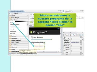 Ahora arrastramos a
nuestro programa de la
carpeta “Text Fields” la
opción “abc”
 