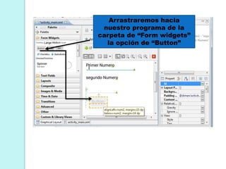 Arrastraremos hacia
nuestro programa de la
carpeta de “Form widgets”
la opción de “Button”
 