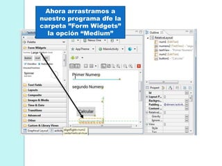 Ahora arrastramos a
nuestro programa dfe la
carpeta ”Form Widgets”
la opción “Medium”
 