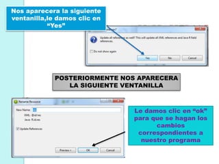 Nos aparecera la siguiente
ventanilla,le damos clic en
“Yes”
POSTERIORMENTE NOS APARECERA
LA SIGUIENTE VENTANILLA
Le damos clic en “ok”
para que se hagan los
cambios
correspondientes a
nuestro programa
 