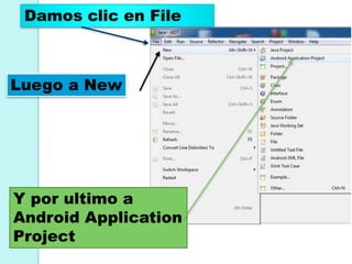 Damos clic en File
Luego a New
Y por ultimo a
Android Application
Project
 