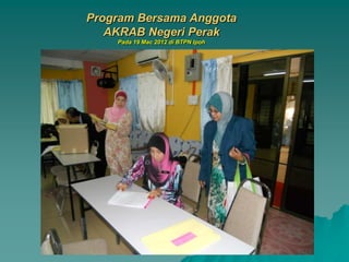 Program Bersama Anggota
   AKRAB Negeri Perak
    Pada 19 Mac 2012 di BTPN Ipoh
 
