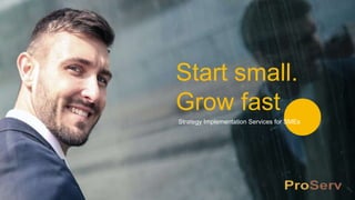 Start small.
Grow fast
Strategy Implementation Services for SMEs
 
