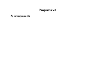 Programa VII
As cores do arco íris
 