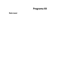 Programa XII
Raio Laser
 