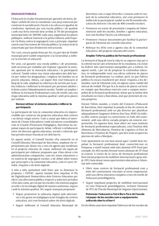 61 2023—2027
Barcelona En Comú
EDUCACIÓ PÚBLICA
L’Educació és el pilar fonamental per garantir els drets, de-
sitjos i anhels de tota la ciutadania i una peça essencial per
construir la socialització i l’accés a la cultura en igualtat de
condicions. Apostant per una escola pública i de qualitat
i amb una forta inversió hem arribat al 7% del pressupost
municipal (més de 200M€ cada any), augmentat les places
públiques, millorat l’atenció a la petita infància amb l’equi-
tat i la lluita contra la segregació com a principis, impulsat
canvis com l’increment de l’escola pública i la reducció de la
concertada que han d’esdevenir estructurals.
Tot i així, encara queda feina per fer, en part des de l’àmbit
municipal però també empenyent a la Generalitat a millo-
rar la inversió en educació.
Per això, cal garantir una escola pública i de proximitat,
amb recursos per treballar per l’equitat i garantir la inclu-
sió, apostant per la innovació educativa i la participació
cultural. També volem una ciutat educadora des dels bar-
ris per reduir les desigualtats, i implicar les famílies en el
procés educatiu. Alhora, cal seguir fent real l’educació al
llarg de la vida, ampliant la cobertura de serveis per la pe-
tita infància i millorant la formació per persones adultes i
la lluita contra l’abandonament escolar. També cal ampliar i
millorar la Formació Professional a tots els nivells com una
etapa educativa amb la màxima qualitat i amb prou places
per tothom.
Democratitzar el sistema educatiu i millorar la
participació
La participació de tota la comunitat educativa és impres-
cindible per construir els projectes educatius dels centres
i no deixar ningú enrere. Com a ciutat que lidera el movi-
ment de Ciutats Educadores i amb iniciatives consolidades
com el Consell d’Innovació Pedagògica, Barcelona ha im-
pulsat espais de participació, debat, reflexió i col·laboració
entre els diversos agents educatius, socials i culturals que
han permès situar l’escola al cor dels barris.
En aquest sentit, el Consell Escolar s’ha convertit en el
Consell Educatiu Municipal de Barcelona, ampliant els re-
presentants per donar veu a tots els agents que incideixen
en el projecte educatiu de ciutat, millorant els espais de
participació per elaborar propostes que s’han elevat a les
administracions competents, com les zones educatives o
en matèria de segregació escolar, o de debat sobre temes
que preocupen a la comunitat educativa, com el canvi cli-
màtic, l’equitat o els drets digitals.
A més a més, juntament amb Xnet, que va dissenyar la
proposta, i l’AFFAC, aquest mandat hem impulsat el Pla
de Digitalització Democràtica dels Centres Educatius per
oferir una alternativa pública respecte a solucions privades
i d’ús més comú, per tal que les escoles i els instituts puguin
accedir a la tecnologia digital de manera autònoma, segura
i amb la màxima qualitat. Per seguir avançant proposem:
• Seguir promovent la sobirania digital amb alternati-
ves a les grans tecnològiques (com Google) als centres
educatius, així com formació sobre els drets digitals.
• Seguir millorant el Consell Educatiu Municipal de
Barcelona com a espai d’escolta i consens amb el con-
junt de la comunitat educativa, així com promoure la
millora de la participació, també en els 10 consells edu-
catius de districte i els més de 400 consells escolars.
• Promoure un tracte de proximitat i empatia de l’admi-
nistració amb les escoles, famílies i agents educatius,
així com facilitar l’accés a la informació.
• Promoure i buscar mecanismes per facilitar la partici-
pació de l’alumnat als consells educatius.
• Reforçar les AFAs com a agents clau de la comunitat
educativa i del projecte educatiu del centre.
Ampliar l’oferta pública de formació professional
La formació al llarg de tota la vida és un aspecte clau per a
la cohesió social i per al benestar de la ciutadania, i la ciutat
ha d’oferir més oportunitats assequibles per a tothom. En
aquest sentit, i per tal de propiciar la continuïtat educa-
tiva, és indispensable tenir una oferta suficient de places
de formació professional. La realitat, però, és que l’oferta
pública és encara insuficient per donar resposta a les de-
mandes, tant de l’alumnat com, en alguns casos, també del
mercat de treball. Pel que fa a la manca de places cal tenir
en compte que Barcelona exerceix com a campus metro-
polità de la formació professional, donat que la meitat dels
estudiants no viuen a Barcelona, sinó que provenen de ciu-
tats properes.
Durant l’últim mandat, a través del Consorci d’Educació
de Barcelona, hem impulsat la posada al dia de centres de
formació professional amb un pla director per planificar
adequadament l’augment d’oferta fins l’any 2030 i la millo-
ra dels centres perquè es converteixin en hubs del conei-
xement, amb una oferta variada propera als entorns em-
presarials. En aquesta línia, hem obert set nous instituts
de formació professional especialitzats, com l’Institut dels
Aliments de Mercabarna, l’Institut de Logística al Port de
Barcelona o l’Institut de l’Esport, que ben aviat ocuparà les
piscines de salts a Montjuïc.
Com Ajuntament no ens hem aturat aquí i també hem im-
pulsat la formació professional dual, convertint-nos en
l’empresa a nivell estatal amb més alumnat d’FP Dual (per
exemple, les 103 escoles bressol tenen alumnat de FP Dual
al centre). A través de la xarxa de formació professional
hem iniciat projectes de mobilitat internacional a grau mit-
jà i PFI i hem donat noves oportunitats educatives a l’alum-
nat més vulnerable.
• Obrir nous centres de formació professional com a
hubs del coneixement vinculats al teixit empresarial,
amb una oferta educativa completa a tots els nivells de
l’educació postobligatòria.
• Seguir impulsant projectes de mobilitat internacional
en tota l’educació postobligatòria, incloent l’alumnat
de PFI i de l’Escola Municipal de Segones Oportunitats.
Potenciar l’educació a l’aire lliure fora de l’escola
i el paper de les escoles com a equipaments
culturals oberts al barri
En els últims anys hem impulsat l’obertura de les escoles als
 