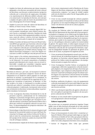 67 2023—2027
Barcelona En Comú
• Ampliar les línies de subvencions per donar respostes
adequades a les diverses necessitats del teixit cultural
de Barcelona: una línia per a esdeveniments i projectes
culturals, per a estructures de segon grau vinculades
a la representació de diferents àmbits culturals i per
a la conservació i la reproducció d’arxius, així com per
a ampliar els ajuts a sales de teatre de proximitat en el
marc del programa On el teatre batega.
• Ampliar la xarxa de cases de cultura de Barcelona: el
Molino, el Teatre Arnau i l’Antic Teatre.
• Ampliar a escala de ciutat la moneda digital REC (re-
curs econòmic ciutadà) per, entre d’altres motius, afa-
vorir l’accés a continguts culturals a famílies de renda
baixa i la vinculació amb equipaments públics com mu-
seus, cases de cultura i centres cívics per impulsar la
vinculació i l’accés amb el conjunt de la ciutadania.
• Doblar el nombre de Baixos de Protecció Oficial Cultu-
rals (BPOC) per garantir que l’activitat cultural no hagi
de marxar dels barris, oferint espais a persones, enti-
tats o empreses culturals per a la instal·lació de tallers,
la creació d’espais per al treball cultural, l’assaig o l’ex-
hibició d’activitats artístiques a canvi d’un lloguer so-
cial entre un 40% i un 50% per sota del preu de mercat.
• Donar suport a les entitats representatives de l’àmbit
del circ de la ciutat per tal de culminar l’entramat que
va de l’educació i la creació comunitària a l’exhibició,
passant pels laboratoris de creació, com un circuit in-
destriable i complet per consolidar i impulsar aquest
sector clau en la identitat cultural de Barcelona.
Cultures populars
Barcelona és diversa i, per tant, cal incorporar la diversi-
tat cultural com a patrimoni compartit i factor de desen-
volupament en un model de cultura popular en comú que
afavoreixi la inclusió i la participació de la ciutadania, la
democràcia cultural i el foment de les capacitats de la ciu-
tadania per reconèixer el patrimoni, la identitat i el lloc
que ocupen a la ciutat. A continuació es recullen accions
concretes per enfortir i consolidar el dret a les pràctiques
culturals populars i tradicionals, incorporant nous vectors
que en fomentin la diversitat, la interculturalitat, la partici-
pació ciutadana i la innovació.
• Crear el programa Barcelona Decolonial de la mà de
persones expertes, professionals de les institucions
públiques i comunitats d’origen divers, que permeti re-
visar els discursos museològics per incorporar la mi-
rada decolonial, la devolució patrimonial d’obres d’art i
altres per restituir la propietat cultural si es pot certi-
ficar, i el desenvolupament de projectes educatius i de
mediació dels equipaments.
• Desenvolupar el pla d’acció de la mesura de govern pel
foment de l’ús social del català en el marc del Pacte Na-
cional per la Llengua, que inclou el reforç de l’ús del ca-
talà en totes les comunicacions municipals, el foment
de la projecció de cinema en català o la creació de l’Ofi-
cina de la llengua catalana.
• Reconeixement i impuls de les festes majors dels barris
de la ciutat conjuntament amb la Plataforma de Festes
Majors de Barcelona mitjançant una millor estratègia
comunicativa conjunta i un espai de treball conjunt
amb tots els districtes sobre l’ús de l’espai públic per a
la cultura popular.
• Crear un nou consell municipal de cultures populars
que transcendeixi el Consell de la Cultura de Barcelona
per generar un nou espai de diàleg entre el govern de la
ciutat i els diversos sectors de la cultura popular.
Cultura feminista
Els resultats de l’Informe sobre la programació cultural
2016-2017 de l’Ajuntament de Barcelona des d’una perspecti-
va de gènere va suposar un toc d’alerta que ha tingut efectes
en l’acció municipal del darrer mandat. Des de llavors s’està
treballant per revertir desequilibris pel que fa a la represen-
tativitat, però també en les maneres de treballar i d’aproxi-
mar-se a les polítiques culturals en aplicar la transversalitat
de gènere. Per aquest motiu, si volem seguir avançant en el
dret a la participació equitativa i en la representació diversa
d’identitats culturals des de la perspectiva feminista, supe-
rant les desigualtats basades en qüestions de gènere en la
cultura de la ciutat, es proposen les següents accions:
• Crear un protocol d’assetjament sexual o per raó d’ori-
entació sexual, de la identitat de gènere i de l’expressió
de gènere en l’activitat cultural seguint l’exemple del
protocol No Callem contra les agressions i els assetja-
ments sexuals en espais d’oci nocturn.
• Crear el programa Concilia Cultura: un programa de
canguratge a diferents equipaments culturals munici-
pals adaptats a les singularitats del tipus d’activitat que
desenvolupin, i que comptaran amb propostes de dina-
mització i expressió artístiques perquè els infants tam-
bé tinguin una experiència cultural mentre les famílies
assisteixen a exposicions, espectacles o fan activitats
als centres.
• Realitzar auditories de gènere a tots els equipaments
culturals municipals de la ciutat amb l’objectiu que tots
integrin la perspectiva de gènere de manera transver-
sal a la seva activitat.
• Oferir una formació específica als agents culturals so-
bre com aplicar la perspectiva de gènere als seus pro-
jectes culturals des de l’OCCU.
• Realitzar un nou estudi sobre la perspectiva de gènere
en la programació cultural municipal.
Cultura i espai públic
Les accions que es proposen permetran impulsar l’espai
públic com un dels escenaris principals de la vida cultural
de la ciutat, garantint el dret a la ciutat i a la participació
cultural de manera sostenible.
• Posar en funcionament el centre d’art i creativitat ur-
bana El Cilindre d’Horta perquè esdevingui un espai de
referència en l’àmbit de l’art urbà, que posarà informa-
ció, acompanyament, recursos, formació i divulgació
sobre l’art urbà a disposició d’artistes i de la ciutadania.
• Activar el Programa d’Art Urbà que permeti
 