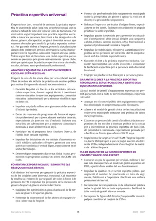 2023—2027
Barcelona En Comú 74
Pràctica esportiva universal
L’esport és un dret, no un bé de consum. La pràctica espor-
tiva és una font de salut i una eina de cohesió social, que ha
d’estar a l’abast de totes les veïnes i veïns de Barcelona. Per
això volem seguir impulsant una pràctica esportiva acces-
sible a totes les persones, fent front a les desigualtats de
classe, gènere, discapacitat, origen i diversitat sexual que
suposen obstacles per assolir la pràctica esportiva univer-
sal. Per garantir el dret a l’esport, posem la ciutadania per
davant dels interessos privats, reforçant la xarxa munici-
pal de Centres Esportius i afavorint l’esport a l’espai públic.
Volem seguir fent de Barcelona una ciutat esportiva que no
només es preocupa pels grans esdeveniments i grans clubs,
sinó que aposta per la pràctica esportiva a tots els nivells,
escolar, de base, semi-professional i professional.
AFAVORIR L’EQUITAT EN LA PRÀCTICA ESPORTIVA
ESCOLAR I EXTRAESCOLAR
L’esport és una de les eines clau per a la cohesió social.
S’han de reduir els dèficits de pràctica als centres públics
per motius d’origen o de situació socioeconòmica.
• Garantir l’equitat en l’accés a les activitats extraes-
colars esportives, donant suport tècnic i coordinant
centres educatius i esportius, equipaments, comunitat
educativa i administració per a eliminar els dèficits que
es detectin.
• Impulsar un pla de millora dels gimnasos de les escoles
d’infantil i primària.
• Dotar de recursos als programes de formació espor-
tiva professional per a joves, donant sortides laborals,
especialment als joves en risc d’exclusió. Incloure una
nova línia de subvencions per a projectes comunitaris
destinada a joves d’entre 18 i 23 anys.
• Participar en el programa Patis Escolars Oberts, de
l’IMEB, en el vessant esportiu.
• Impulsar les iniciatives de les entitats d’economia so-
cial i solidària aplicades a l’esport, generant una nova
activitat econòmica i treball digne, especialment en el
sector tecnològic.
• Desenvolupar programes d’activitat física i salut, pro-
movent els programes compartits entre els CEMs i els
CAPs.
FOMENTAR L’ESPORT INCLUSIU I COMBATRE ELS
DESEQUILIBRIS DE GÈNERE
Cal eliminar les barreres per garantir la pràctica esporti-
va de les usuàries amb diversitat funcional. Cal mantenir
la tendència creixent de participació de noies i dones i de
persones LGTBI i impulsar les propostes de la mesura de
govern d’esports i gènere a tots els territoris:
• Equiparar les subvencions i ajuts a l’aplicació de la me-
sura de govern d’esports i gènere.
• Fomentar la incorporació de les dones als equips tèc-
nics i directius de l’esport .
• Formar als professionals dels equipaments municipals
sobre la perspectiva de gènere i aplicar la visió en el
disseny i la gestió dels equipaments.
• Reforçar l’esport en col·lectius d’origen divers, especi-
alment de les dones, facilitant instal·lacions on puguin
practicar-lo amb seguretat.
• Impulsar pautes i protocols per a prevenir les situaci-
ons d’assetjament i abús sexual, dirigint una campanya
a clubs, entitats, centres escolars, AFAs, federacions i a
qualsevol professional vinculat a l’esport.
• Impulsar la visibilització, el suport i la participació es-
portiva de les persones del col·lectiu LGTBI, conjunta-
ment amb les entitats especialitzades.
• Garantir el dret a la pràctica esportiva inclusiva. Ga-
rantir l’accessibilitat als CEMs existents i consolidar
la tarificació específica per a persones amb diversitat
funcional.
• Engeger un pla d’activitat física per a persones grans.
GARANTIR EL DRET A LA PRÀCTICA ESPORTIVA
REFORÇANT EL SERVEI PÚBLIC EN LA GESTIÓ DELS
EQUIPAMENTS ESPORTIUS
L’actual model de gestió d’equipaments esportius no per-
met que actuïn com a node de serveis municipals, esportius
i de salut.
• Avançar en el control públic dels equipaments espor-
tius municipals en cogovernança amb els usuaris.
• Afavorir el model de gestió cívica de les instal·lacions
esportives municipals instaurar una política de taxes
més progressiva..
• Elaborar un protocol de cessió d’ús d’instal·lacions es-
portives de les escoles i instituts públics de la ciutat
per a incrementar la pràctica esportiva de baix cost,
de proximitat i continuada, especialment pensada per
a facilitar-ne l’ús als joves d’entre 18 i 23 anys.
• Implementar la targeta virtual TEAM (Targeta Esporti-
va Accés Múltiple) per a que es pugui accedir als dife-
rents CEMs, independentment d’on s’hagi fet la matrí-
cula i s’aboni la quota.
PLA DE QUALITAT DE LA GESTIÓ ESPORTIVA DE
L’INSTITUT BARCELONA ESPORT
• Elaborar un pla de qualitat per revisar, millorar i do-
nar més transparència al model de gestió esportiva de
l’IBE, a partir d’una anàlisi del seu funcionament.
• Impulsar la qualitat en el servei esportiu públic, que
augmenti el nombre de practicants en tots els seg-
ments, fidelitzant a l’esportista i facilitant una millora
permanent del servei.
• Incrementar la transparència en la informació pública
sobre la gestió dels actuals equipaments, facilitant la
informació de gestió als seus usuaris.
• Incorporar la figura del director/responsable munici-
pal per coordinar el conjunt de CEMs.
 