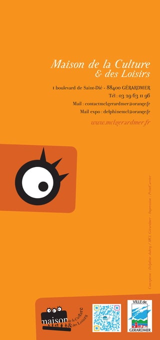 Maison de la Culture
& des Loisirs
1 boulevard de Saint-Dié - 88400 GÉRARDMER
Tél : 03 29 63 11 96
Mail : contactmcl.gerardmer@orange.fr
Mail expo : delphinemcl@orange.fr
www.mclgerardmer.fr
 