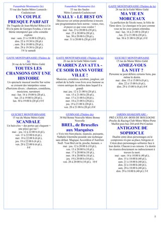Funambule Montmartre (le)                     Funambule Montmartre (le)                GAITE MONTPARNASSE (Théâtre de la)
   53 rue des Saules Métro Lamarck-                      53 rue des Saules                       26 rue de la Gaîté Métro Gaïté
              Caulaincourt                          Métro Lamarck-Caulaincourt
                                                                                                      MA VIE EN
    UN COUPLE                                 WALLY - LE BEST ON                                      MORCEAUX
                                              Découvrez cet artiste protéiforme à travers
 PRESQUE PARFAIT                             une programmation hors norme : venez, riez,       La perfection de l'école russe, la folie de
 De Tragédie de Jean-Michel Ribes à Un              et payez ce que vous voulez !            l'âme slave. Le classique et le jazz comme
fil à la patte de Georges Feydau, c’est un         mai : lun. 23 à 20:00 h (20 pl.),              vous ne les avez jamais entendus.
   thème intemporel que cette comédie                 mer. 25 à 20:00 h (20 pl.),                  mai : lun. 16 à 21:00 h (20 pl.)
                   explore                             lun. 30 à 20:00 h (20 pl.),                   , lun. 23 à 21:00 h (20 pl.),
      mai : sam. 21 à 18:00 h (20 pl.),              mar. 31 à 20:00 h (20 pl.) 0 €                 lun. 30 à 21:00 h (20 pl.) 0 €
          dim. 22 à 19:30 h (20 pl.)
        , sam. 28 à 18:00 h (20 pl.),
          dim. 29 à 19:30 h (20 pl.)
                5 € le samedi

GAITE MONTPARNASSE (Théâtre de               GAITE MONTPARNASSE (Théâtre de la)                   GUICHET MONTPARNASSE
                 la)                             26 rue de la Gaîté Métro Gaïté                    15 rue du Maine Métro Gaîté
   26 rue de la Gaîté Métro Gaïté
                                             WARREN ZAVATTA -                                        AIMEZ-VOUS
   TOUTES LES                                CE SOIR DANS VOTRE                                        LA NUIT ?
CHANSONS ONT UNE                                   VILLE !                                   Personne ne peut défaire certains liens, pas
                                                                                                          même le destin.
    HISTOIRE                                 Musicien, comédien, acrobate, jongleur, cet          mai : dim. 15 à 15:00 h (8 pl.),
 Un spectacle musical insolite Sur scène     enfant de la balle vous livre avec humour sa            dim. 22 à 15:00 h (8 pl.),
    se croisent des interprètes venus         vision satirique du milieu dans lequel il a          dim. 29 à 15:00 h (8 pl.) 0 €
d'horizons divers : chanteurs, comédiens,                        grandi
          musiciens, narrateurs                     mai :jeu. 12 à 21:00 h (20 pl.),
     mai : lun. 16 à 19:00 h (20 pl.),                 ven. 13 à 21:00 h (20 pl.),
        lun. 23 à 19:00 h (20 pl.),                   mar. 17 à 21:00 h (20 pl.),
      lun. 30 à 19:00 h (20 pl.) 0 €                  mer. 18 à 21:00 h (20 pl.),
                                                       jeu. 19 à 21:00 h (20 pl.),
                                                     ven. 20 à 21:00 h (20 pl.) 0 €

    GUICHET MONTPARNASSE                              GYMNASE (Théâtre du)                          JARDIN SHAKESPEARE -
     15 rue du Maine Métro Gaîté                38 bld Bonne Nouvelle Métro Bonne             PRÉ CATELAN -BOIS DE BOULOGNE
                                                             Nouvelle                        -Proche du Racing-Club Métro Métro Porte
         SCANDALE                                                                               Maillot puis bus 244 arrêt Pré-Catelan
Un huis-clos + des portes qui claquent =          BREL, de Bruxelles
          une pièce qui tue !
                                                    aux Marquises                                   ANTIGONE DE
    mai : jeu. 12 à 22:00 h (6 pl.),
       ven. 13 à 22:00 h (6 pl.),             « Voix très bien placée, nuancée, puissante,           SOPHOCLE
       mer. 18 à 22:00 h (6 pl.),             Nathalie Lhermitte possède une technique           Dualite entre deux personnages où le
       jeu. 19 à 22:00 h (6 pl.),            sans défaut. Magique Accordéon d’Aurélien          compromis n'a pas sa place.Antigone et
       ven. 20 à 22:00 h (6 pl.),              Noël. Tout Brel est là, proche, humain. »       Créon deux personnages solitaires face à
                  0€                               mai : jeu. 12 à 20:00 h (10 pl.),         leur destin. Chacun à ses raisons. Ce destin
                                                       ven. 13 à 20:00 h (10 pl.),            les réunira directement ou indirectement à
                                                       mar. 17 à 20:00 h (10 pl.),                           travers la mort.
                                                       mer. 18 à 20:00 h (10 pl.),                  mai : sam. 14 à 18:00 h (40 pl.),
                                                       jeu. 19 à 20:00 h (10 pl.),                     dim. 15 à 18:00 h (40 pl.),
                                                   ven. 20 à 20:00 h (10 pl.), 10 €                    sam. 21 à 18:00 h (40 pl.),
                                                                                                       dim. 22 à 18:00 h (40 pl.),
                                                                                                       sam. 28 à 18:00 h (40 pl.),
                                                                                                     dim. 29 à 18:00 h (40 pl.) 3 €




                                                                                                                                         5
 