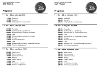 Encontros Regionais de Formação SÃO PAULO Programa 17h00   Recepção 18h30   Abertura 19h00   Integração dos participantes 08h30   Recepção 09h00   Conhecendo as expectativas 09h30   Apresentando os projetos premiados 10h00   Café 10h15   Apresentando os projetos premiados 12h30   Almoço 14h00   Itinerário Formativo 16h00   Café 16h30   Apresentação e reflexão sobre as produções 18h00   Término dos trabalhos 08h30   Aquecimento 08h50   Rememorando 10h00   Café colaborativo 12h30   Almoço 14h00   Espaço aberto 15h45   Café 16h15   Avaliando o encontro 18h00   Término dos trabalhos 2º dia – 31 de julho de 2008 3º dia – 01 de agosto de 2008 Encontros Regionais de Formação SÃO PAULO Programa 17h00   Recepção 18h30   Abertura 19h00   Integração dos participantes 08h30   Recepção 09h00   Conhecendo as expectativas 09h30   Apresentando os projetos premiados 10h00   Café 10h15   Apresentando os projetos premiados 12h30   Almoço 14h00   Itinerário Formativo 16h00   Café 16h30   Apresentação e reflexão sobre as produções 18h00   Término dos trabalhos 08h30   Aquecimento 08h50   Rememorando 10h00   Café colaborativo 12h30   Almoço 14h00   Espaço aberto 15h45   Café 16h15   Avaliando o encontro 18h00   Término dos trabalhos 2º dia – 8 de julho de 2008 3º dia – 01 de agosto de 2008 1º dia – 30 de julho de 2008 1º dia – 30 de julho de 2008 2º dia – 31 de julho de 2008 