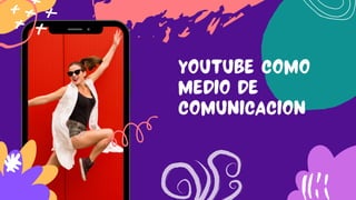 youtube como
medio de
comunicacion
 