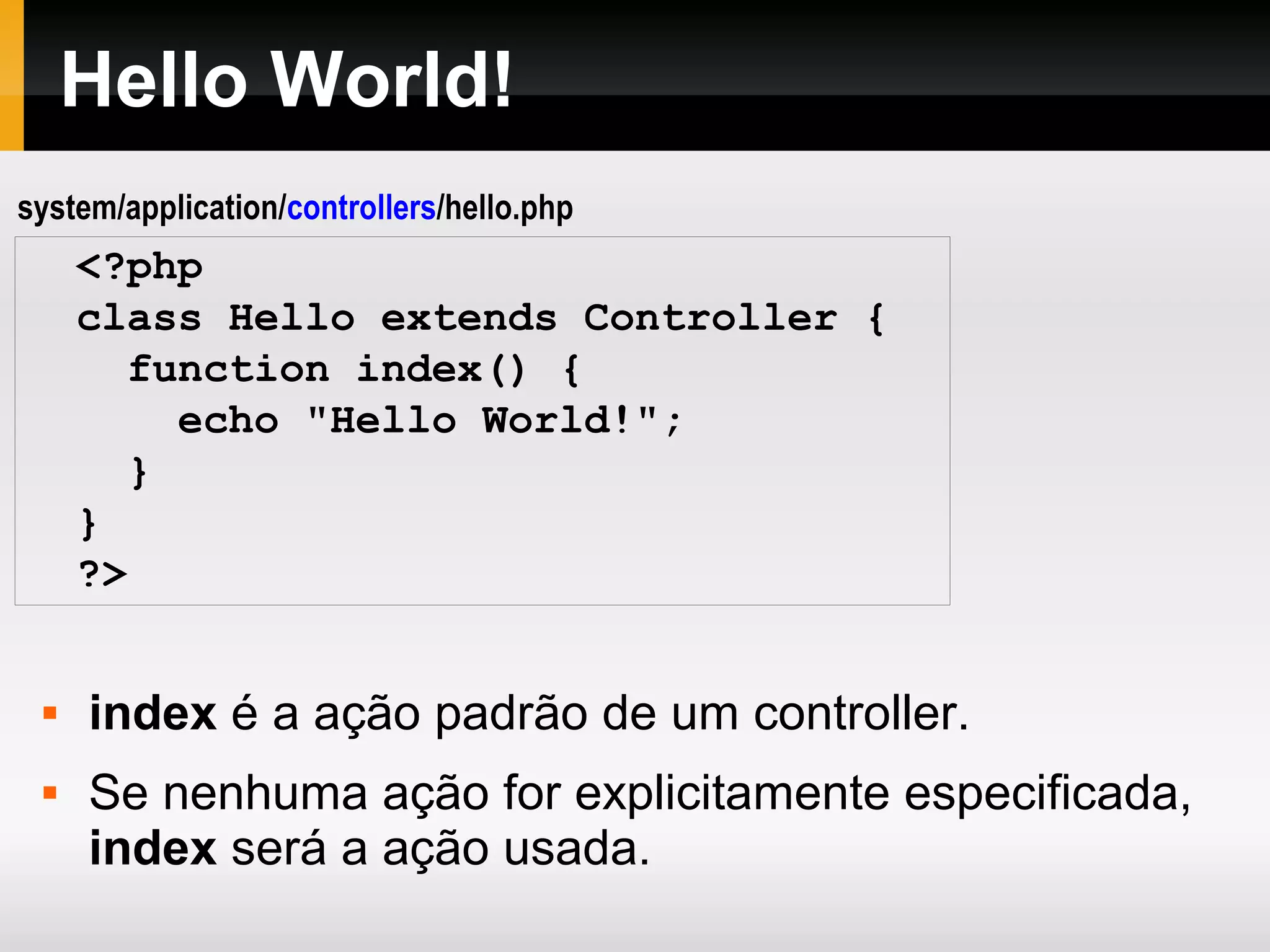 Estrutura de Diretórios No diretório application temos : config: Arquivos de configuração controllers: controladores errors: helpers: classes auxiliares, utilitárias, etc. hooks: language: libraries: bibliotecas personalizadas models: modelos views: visões 