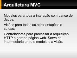 Visão Geral
É um framework Web
É software livre (licença Apache/BSD)
Leve, pequeno e rápido
Usa abordagem MVC
Permite o uso de URLs limpas
Ex: example.com/news/article/345
Já vem com bibliotecas para permitir acesso a banco de
dados, envio de email, validação de dados, manipulação de
sessão, manipulação de imagens, ...
Facilmente extensível.
Não requer “template engine”, embora venha com uma
simples.
É bem documentado, inclusive o código fonte.
Comunidade grande e ativa.
 