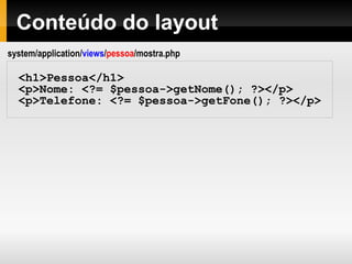 Hello World!
<?php
class Hello extends CI_Controller {
function index() {
echo "Hello World!";
}
}
?>
system/application/controllers/hello.php
index é a ação padrão de um controller.
Se nenhuma ação for explicitamente especificada,
index será a ação usada.
 