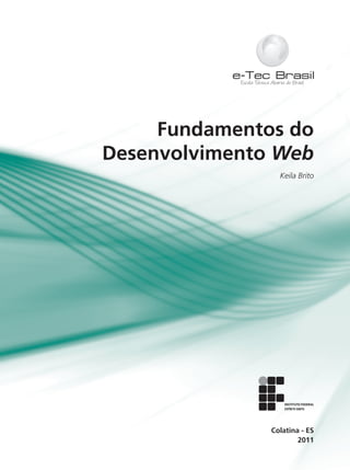 Fundamentos do
Desenvolvimento Web
Keila Brito
2011
Colatina - ES
 