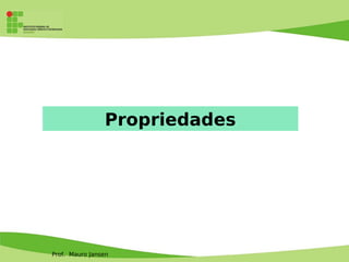 Prof. Mauro Jansen
Propriedades
 