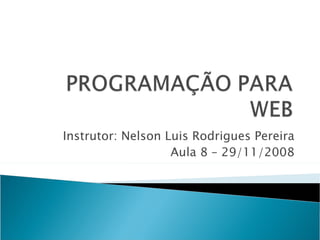 Instrutor: Nelson Luis Rodrigues Pereira Aula 8 – 29/11/2008 