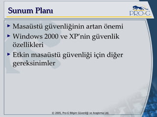 Sunum Planı Masaüstü güvenliğinin artan önemi Windows 2000 ve XP’nin güvenlik özellikleri Etkin masaüstü güvenliği için diğer gereksinimler 