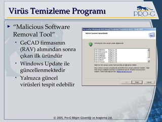 Virüs Temizleme Programı “ Malicious Software Removal Tool” GeCAD firmasının (RAV) alımından sonra çıkan ilk üründür Windows Update ile güncellenmektedir Yalnızca güncel üi tespit edebilir 