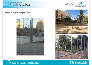 Nuevos espacios públicos
2- Caso de estudio: VALLCARCA
 