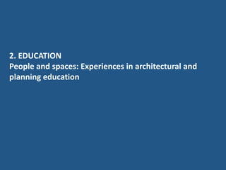 2. EDUCATION
People and spaces: Experiences in architectural and
planning education
 