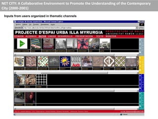 NET CITY: A Collaborative Environment to Promote the Understanding of the Contemporary
City (2000-2001)
Inputs from users organized in thematic channels
 