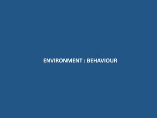 ENVIRONMENT : BEHAVIOUR
 