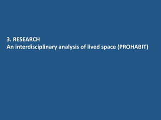 3. RESEARCH
An interdisciplinary analysis of lived space (PROHABIT)
 