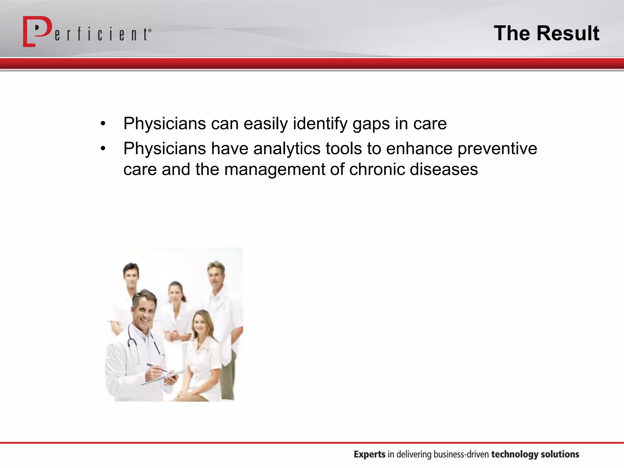 The Result
• Physicians can easily identify gaps in care
• Physicians have analytics tools to enhance preventive
care and the management of chronic diseases
 