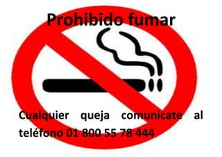 -1337945-851112Prohibido fumar<br />Cualquier queja comunicate al teléfono 01 800 55 78 444<br />