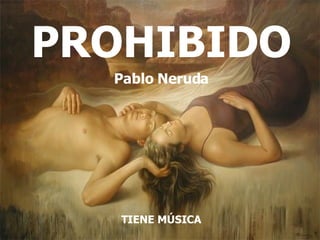 PROHIBIDO Pablo Neruda TIENE MÚSICA 