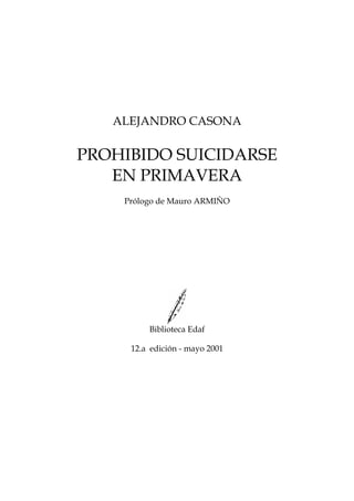 ALEJANDRO CASONA
PROHIBIDO SUICIDARSE
EN PRIMAVERA
Prólogo de Mauro ARMIÑO
Biblioteca Edaf
12.a edición - mayo 2001
 