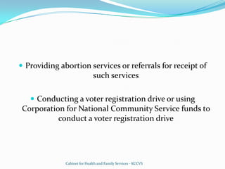 Providing abortion services or referrals for receipt of such servicesConducting a voter registration drive or using Corporation for National Community Service funds to conduct a voter registration driveCabinet for Health and Family Services - KCCVS