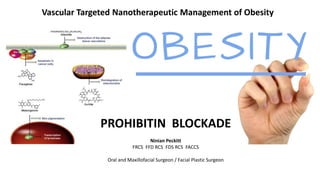 Vascular Targeted Nanotherapeutic Management of Obesity
PROHIBITIN BLOCKADE
Ninian Peckitt
FRCS FFD RCS FDS RCS FACCS
Oral and Maxillofacial Surgeon / Facial Plastic Surgeon
 