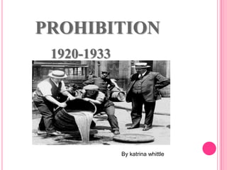 prohibition1920-1933 By katrina whittle  