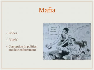 Mafia
• Bribes
• "Turfs"
• Corruption in politics
and law enforcement
 