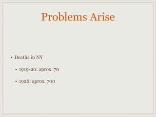 Problems Arise
• Deaths in NY
• 1919-20: aprox. 70
• 1926: aprox. 700
 