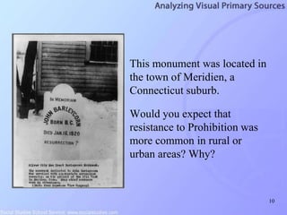 10
This monument was located in
the town of Meridien, a
Connecticut suburb.
Would you expect that
resistance to Prohibition was
more common in rural or
urban areas? Why?
 
