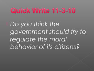  Do you think the
government should try to
regulate the moral
behavior of its citizens?
 