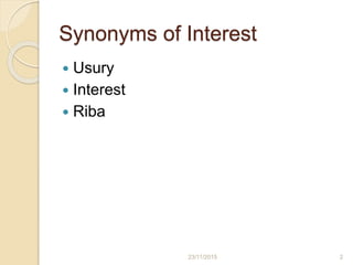 Synonyms of Interest
 Usury
 Interest
 Riba
223/11/2015
 